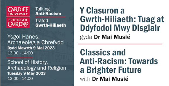Text: Y Clasuron a Gwrth-Hiliaeth: Tuag at Ddyfodol Mwy Disglair/Classics and Anti-Racism: Towards a Brighter Future, with Dr Mai Musie. Online 9 May 2023, 1-2pm.